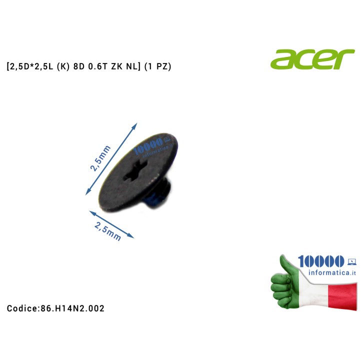 Vite di Fissaggio ACER [2,5D*2,5L (K) 8D 0.6T ZK NL] (1 PZ) Aspire A515-52KG A315-42G A315-42 ConceptD CN515-71 CN515-71P 86.H14